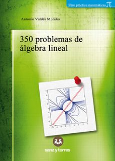 350 problemas de algebra lineal-antonio valdes morales-9788410409002