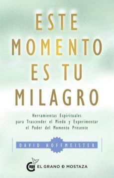 este momento es tu milagro: herramientas espirituales para trascender el miedo y experimentar el poder del momento presente-david hoffeister-9788412072402