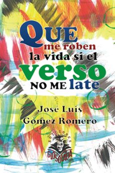 que me roben la vida si el verso no me late-jose luis gomez romero-9788412744002