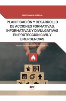 planificacion y desarrollo de acciones formativas, informativas y divulgativas en proteccion civil y emergencias-felipe garcia berzosa-9788412990102