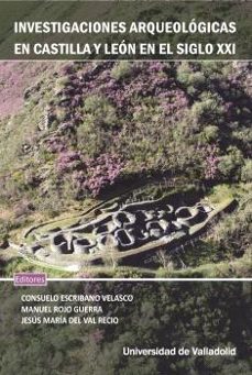 investigaciones arqueologicas en castilla y leon en el siglo xxi-consuelo escribano velasco-9788413203102