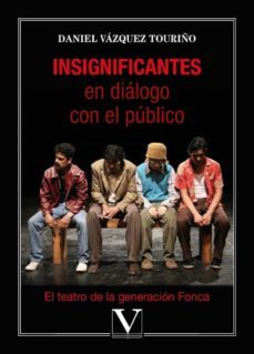 insignificantes en dialogo con el publico: el teatro de la generacion fonca-daniel vazquez touriño-9788413373102