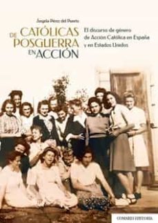 católicas de posguerra en acción.el discurso de género de acción católica en españa y en estados unidos-angela perez del puerto-9788413691602