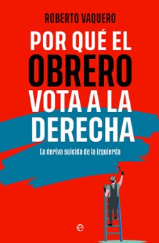 por que el obrero vota a la derecha-roberto vaquero-9788413848402