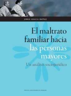el maltrato familiar hacia las personas mayores. un analisis soci ojuridico-jorge gracia ibañez-9788415538202