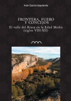 frontera, fuero y concejos. el valle del riaza en la edad media ( siglos vii-xii)-ivan garcia izquierdo-9788416242702