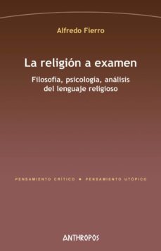 la religion a examen: filosofia, psicologia, analisis del lenguaje religioso-alfredo fierro-9788416421602