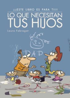 ¡¡este libro es para ti!!: lo que necesitan tus hijos-laura fabregat durendez-9788416722402