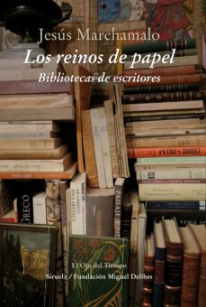 los reinos de papel: bibliotecas de escritores-jesus marchamalo-9788416854202