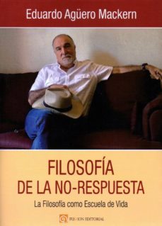 filosofia de la no-respuesta: la filosofia como escuela de vida-eduardo aguero mackem-9788417226602