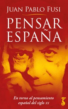 pensar españa: en torno al pensamiento español del siglo xx-juan pablo fusi-9788417241902