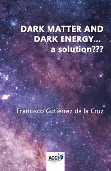 dark matter and dark energy... a solution-francisco gutierrez de la cruz-9788417519902