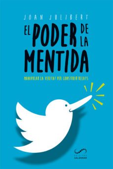 el poder de la mentida: manipular la veritat per construir relats-joan julibert-9788417611002