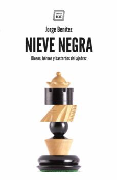 nieve negra. dioses, heroes y bastardos del ajedrez-jorge benitez montañes-9788417678302