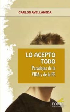 lo acepto todo. paradojas de la vida y de la fe-carlos avellaneda acosta-9788418303302