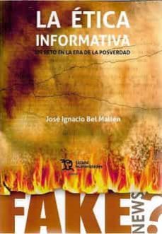 la etica informativa: un reto en la era de la posverdad-jose i. bel mallen-9788418329302