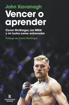 vencer o aprender: conor mcgregor, las mma y mi lucha como entrenador-john kavanagh-9788419437402