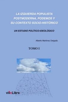 la izquierda populista postmoderna, podemos y su contexto socio - historico (tomo 1)-alberto martinez delgado-9788419489302