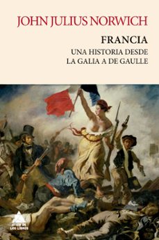 francia: una historia de la galia a de gaulle-john julius norwich-9788419703002