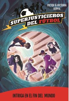 superjusticieros del futbol 9: intriga en el fin del mundo-victor koppa-victoria koppa-9788424663902