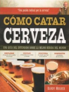 como catar cerveza: una guia del entendido sobre la mejor bebida del mundo-randy mosher-9788428216302