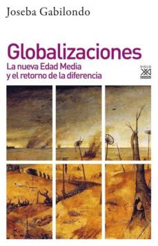 globalizaciones: la nueva edad media y el retorno de la diferencia-joseba gabilondo-9788432319402