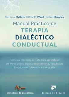 manual practico de terapia dialectico conductual: ejercicios practicos de tdc para aprendizaje de mindfulness, eficacia       interpersonal, regulacion emocional y tolerancia a la angustia-matthew mckay-jeffrey brantley-jeffrey c. wood-9788433029102
