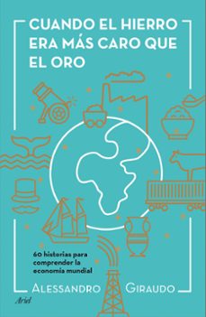 cuando el hierro era mas caro que el oro: 60 historias para entneder la economia mundial-9788434423602