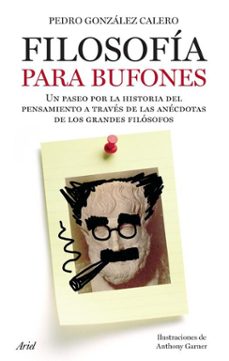 filosofia para bufones: un paseo por la historia del pensamiento a traves de las anecdotas de los grandes filosofos-pedro gomez calero-pedro gonzalez calero-9788434453302