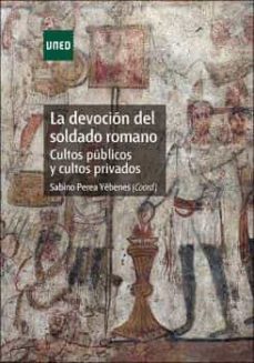 la devocion del soldado romano. cultos publicos y cultos privados-sabino perea yebenes-9788436275902