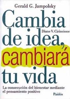 cambia de idea, cambiara tu vida: la consecucion del bienestar me diante el pensamiento positivo-gerald g. jampolsky-diane v. cirincione-9788449300202