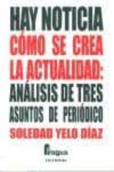 hay noticia. como se crea la actualidad: analisis de tres asuntos de periodico-soledad yelo diaz-9788470741302