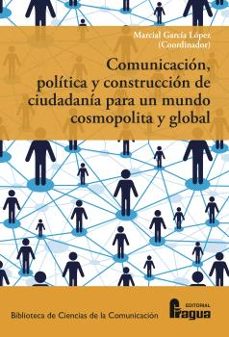 comunicación, política y construcción de ciudadanía para un mundo cosmopolita y global.-marcial garcia lopez-9788470749902