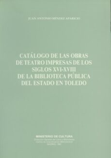 catalogo de las obras teatro impresas de los siglos xvi-xviii en la biblioteca p-juan antonio mendez aparicio-9788474837902