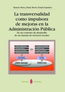la transversalidad como impulsora de mejoras en la administracion publica: en un contexto de desarrollo de un sistema de servicios sociales-ramon mora i rosich-lluisa moret sabido-9788476284902