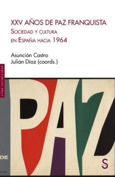 xxv años de paz franquista: sociedad y cultura en españa hacia 1964-asuncion castro-julian diaz-9788477375302
