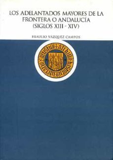 los adelantados mayores de la frontera o andalucia (siglos xiii-x iv)-9788477982302
