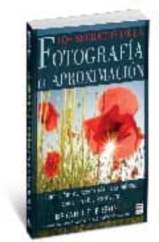 los secretos de la fotografia de aproximacion: fotografias de ace rcamiento creativas, con o sin objetivo macro-9788479027902