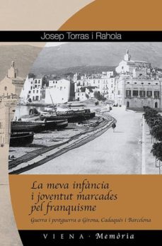 la meva infancia i joventut marcades pel franquime: guerra i post guerra a girona, cadaques i barcelona-josep maria torras-9788483304402