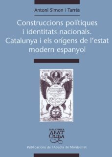 construccions politiques i identitats nacional. catalunya i els o rigens de l estat modern espanyol-9788484156802