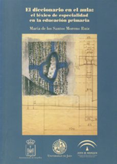 el diccionario en el aula: el lexico de especialidad en la educac ion primaria (incluye cd-rom)-maria de los santos moreno ruiz-9788484392002
