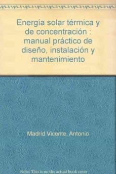 energia solar termica y de concentracion: manual practico de dise ño, instalacion y mantenimiento-antonio madrid vicente-9788484763802