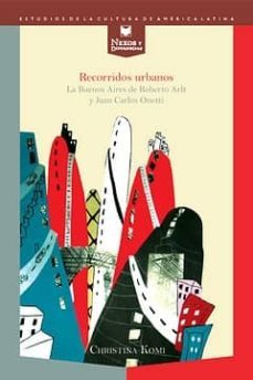 recorridos urbanos: la buenos aires de roberto arlt y juan carlos onetti-christina komi-9788484894902