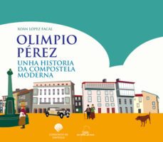 olimpio perez: unha historia da compostela moderna-xoan lopez faca-9788491511502
