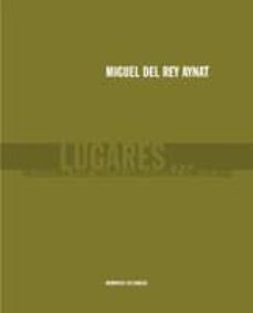 lugares: una seleccion de textos, proyectos y obras en torno al t iempo y al lugar-j.miguel del rey aynat-9788493444402