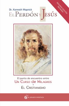 el perdon y jesus: el punto de encuentro entre un curso de milagr os y el cristianismo-kenneth wapnick-9788493809102