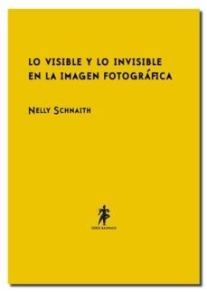 lo visible y lo invisible en la imagen fotografica-nelly schnaith-9788493888602