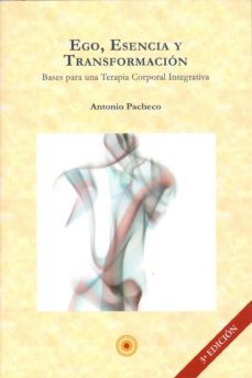 ego, esencia y transformacion: bases para una terapia corporal in egrativa-antonio pacheco-9788493937102
