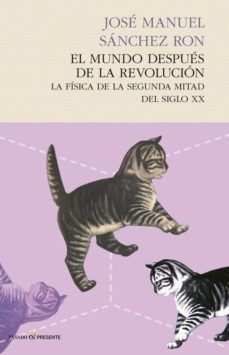 el mundo despues de la revolucion: la fisica de la segunda mitad del siglo xx-9788494289002
