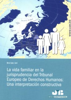 la vida familiar en la jurisprudencia del tribunal europeo de der echos humanos: una interpretacion constructiva-merce sales i jardi-9788494350702